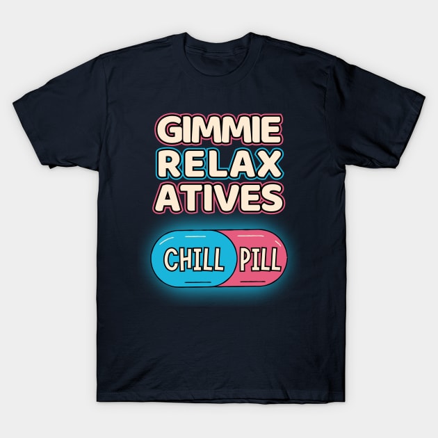 Chill Pill Gimmie Relaxatives T-Shirt by Kenny The Bartender's Tee Emporium